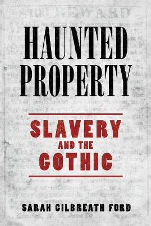 Haunted Property : Slavery and the Gothic - Sarah Gilbreath Ford