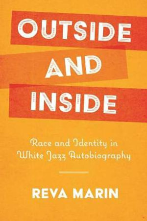 Outside and Inside : Race and Identity in White Jazz Autobiography - Reva Marin