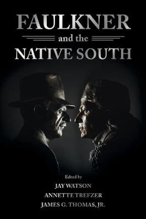 Faulkner and the Native South : Faulkner and Yoknapatawpha Series - Jay Watson