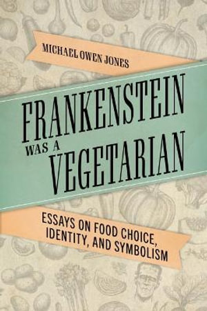 Frankenstein Was a Vegetarian : Essays on Food Choice, Identity, and Symbolism - Michael Owen Jones