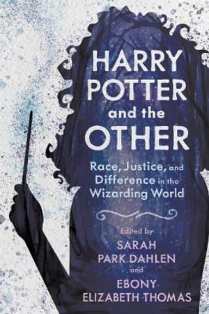 Harry Potter and the Other : Race, Justice, and Difference in the Wizarding World - Sarah Park Dahlen