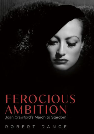 Ferocious Ambition : Joan Crawford's March to Stardom - Robert Dance