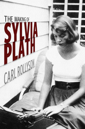 The Making of Sylvia Plath - Carl Rollyson