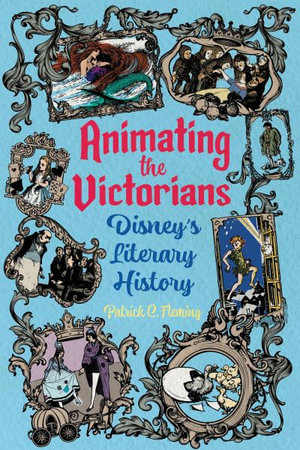 Animating the Victorians : Disney's Literary History - Patrick C. Fleming