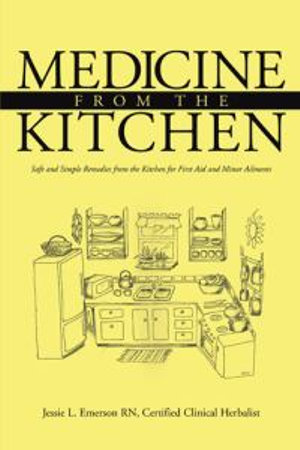 Medicine from the Kitchen : Safe and Simple Remedies from the Kitchen for First Aid and Minor Ailments - Jessie L. Emerson