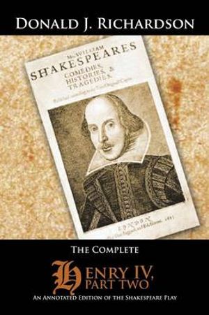 The Complete Henry IV, Part Two : An Annotated Edition of the Shakespeare Play - Donald J. Richardson