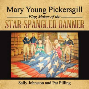 Mary Young Pickersgill Flag Maker of the Star-Spangled Banner - Sally Johnston