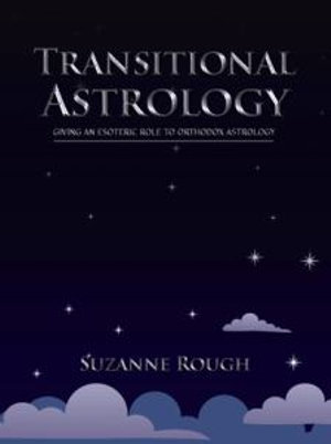 Transitional Astrology : Giving an Esoteric Role to Orthodox Astrology - Suzanne Rough