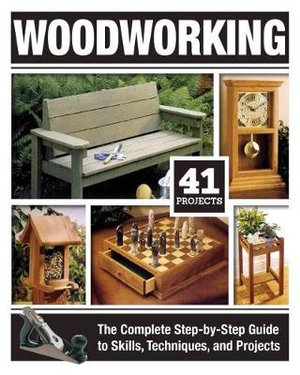 Woodworking : The Complete Step-by-Step Guide to Skills, Techniques, and Projects - Tom Carpenter