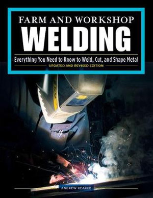 Farm and Workshop Welding, Third Revised Edition : Everything You Need to Know to Weld, Cut, and Shape Metal - Andrew Pearce