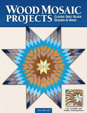 Wood Mosaic Projects : Classic Quilt Block Designs in Wood  - Troy Murrah