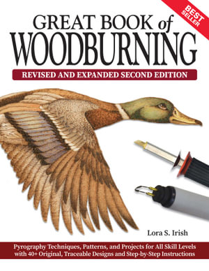 Great Book of Woodburning, Revised and Expanded Second Edition : Pyrography Techniques, Patterns, and Projects for All Skill Levels with 40+ Original, - Lora S. Irish