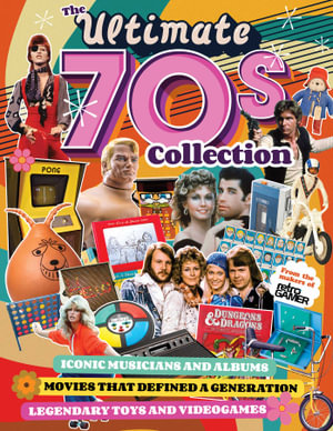 Ultimate 70s Collection, The : Iconic Musicians and Albums, Movies that Defined a Generation, Legendary Toys and Videogames - John Romero