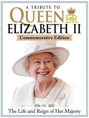 A Tribute to Queen Elizabeth II, Commemorative Edition : 1926-2022 The Life and Reign of Her Majesty - Jon Wright