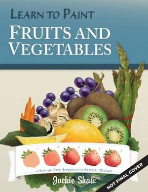 Jackie Shaw's Learn to Paint Fruits & Vegetables : A Step-by-Step Approach to Beautiful Results - Jackie Shaw