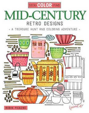 Seek, Color, Find Mid-Century Retro Designs : A Treasure Hunt and Coloring Adventure - Robin Pickens