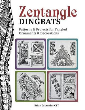 Zentangle Dingbatz : Patterns & Projects for Dynamic Tangled Ornaments & Decorations - Brian Crimmins