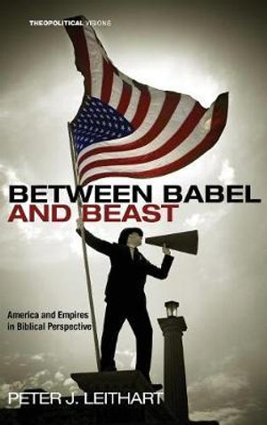 Between Babel and Beast : Theopolitical Visions - Peter J. Leithart