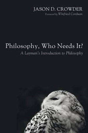 Philosophy, Who Needs It? - Jason D. Crowder