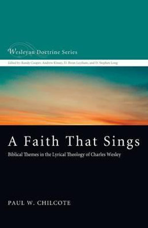 A Faith That Sings : Wesleyan Doctrine Series - Paul W. Chilcote