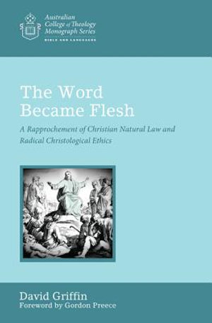 The Word Became Flesh : Australian College of Theology Monograph - David Graham Griffin