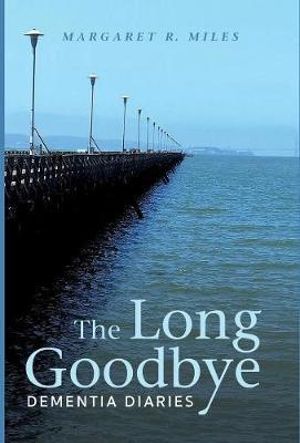 The Long Goodbye : Dementia Diaries - Margaret R. Miles