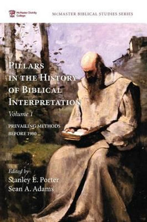 Pillars in the History of Biblical Interpretation, Volume 1 : Prevailing Methods Before 1980 - Stanley E. Porter