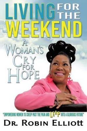 Living for the Weekend : A Woman's Cry for Hope - Robin Elliott