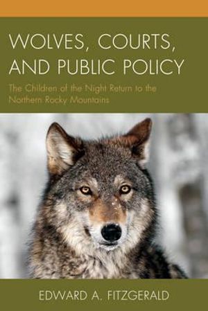 Wolves, Courts, and Public Policy : The Children of the Night Return to the Northern Rocky Mountains - Edward A. Fitzgerald