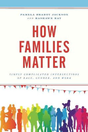 How Families Matter : Simply Complicated Intersections of Race, Gender, and Work - Pamela Braboy Jackson