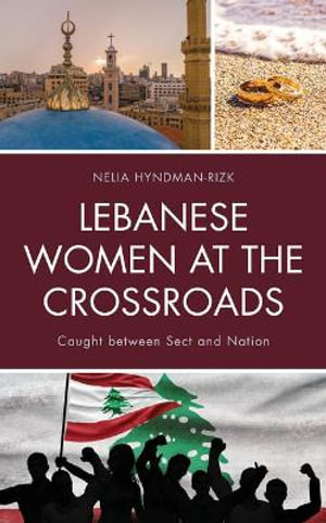 Lebanese Women at the Crossroads : Caught between Sect and Nation - Nelia Hyndman-Rizk