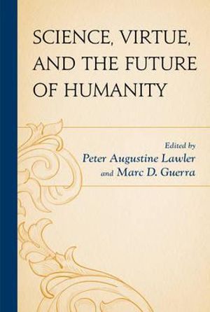 Science, Virtue, and the Future of Humanity - Peter Augustine Lawler