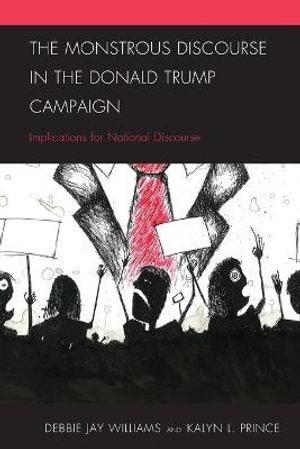 The Monstrous Discourse in the Donald Trump Campaign : Implications for National Discourse - Debbie Jay Williams