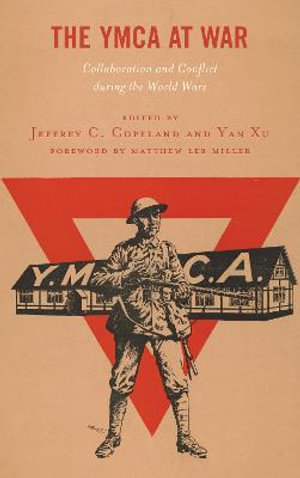 The YMCA at War : Collaboration and Conflict during the World Wars - Jeffrey C. Copeland