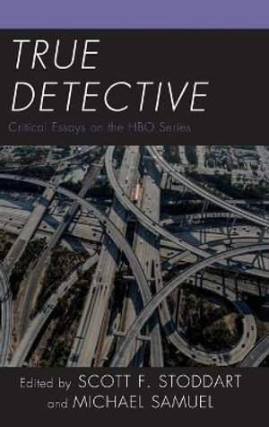 True Detective : Critical Essays on the HBO Series - Scott F. Stoddart