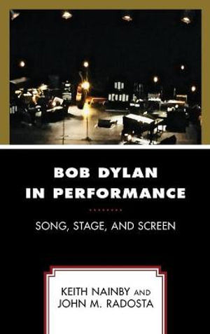 Bob Dylan in Performance : Song, Stage, and Screen - Keith Nainby