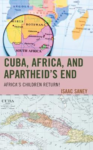 Cuba, Africa, and Apartheid's End : Africa's Children Return! - Isaac Saney