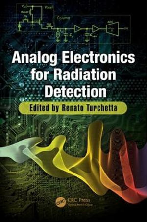 Analog Electronics for Radiation Detection : Devices, Circuits, and Systems - Renato Turchetta