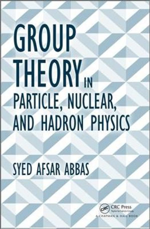 Group Theory in Particle, Nuclear, and Hadron Physics - Syed Afsar Abbas