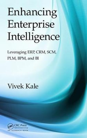 Enhancing Enterprise Intelligence : Leveraging ERP, CRM, SCM, PLM, BPM, and BI - Vivek Kale