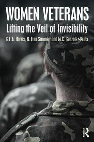 Women Veterans : Lifting the Veil of Invisibility - G.L.A. Harris