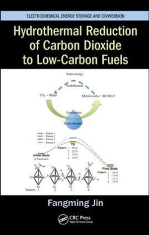 Hydrothermal Reduction of Carbon Dioxide to Low-Carbon Fuels : Electrochemical Energy Storage and Conversion - Fangming Jin