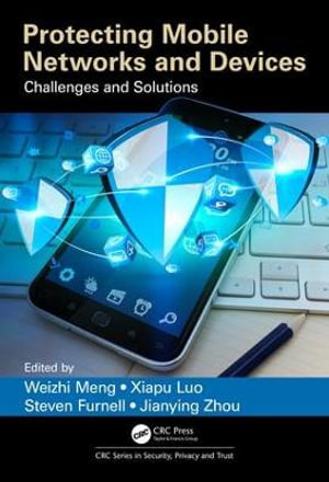 Protecting Mobile Networks and Devices : Challenges and Solutions - Weizhi Meng