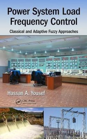 Power System Load Frequency Control : Classical and Adaptive Fuzzy Approaches - Hassan A. Yousef