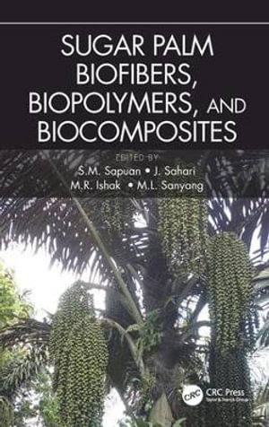 Sugar Palm Biofibers, Biopolymers, and Biocomposites - S. M. Sapuan