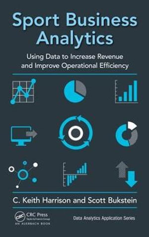 Sport Business Analytics : Using Data to Increase Revenue and Improve Operational Efficiency - C. Keith Harrison