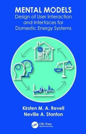 Mental Models : Design of User Interaction and Interfaces for Domestic Energy Systems - Kirsten M. A.  Revell