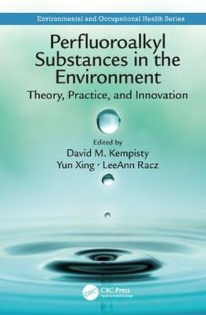 Perfluoroalkyl Substances in the Environment : Theory, Practice, and Innovation - David M. Kempisty