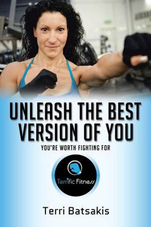 Unleash the Best Version of You : You're Worth Fighting For - Terri Batsakis