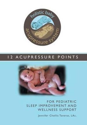 Holistic Baby Acupressure System : 12 Acupressure Points for Pediatric Sleep Improvement and Wellness Support - L.Ac. Jennifer Chellis Taveras